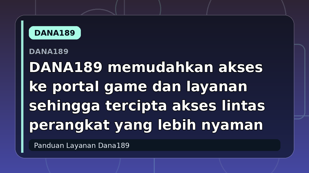 DANA189 memudahkan akses ke portal game dan layanan sehingga tercipta akses lintas perangkat yang lebih nyaman