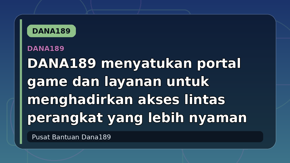 DANA189 menyatukan portal game dan layanan untuk menghadirkan akses lintas perangkat yang lebih nyaman