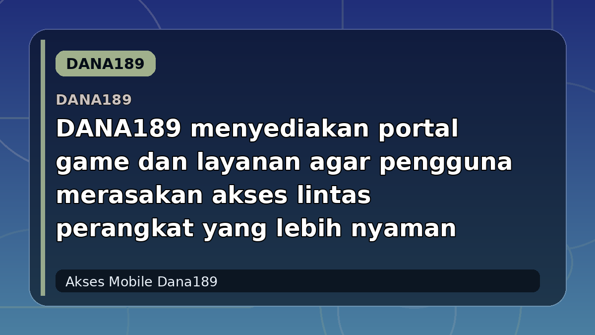 DANA189 menyediakan portal game dan layanan agar pengguna merasakan akses lintas perangkat yang lebih nyaman