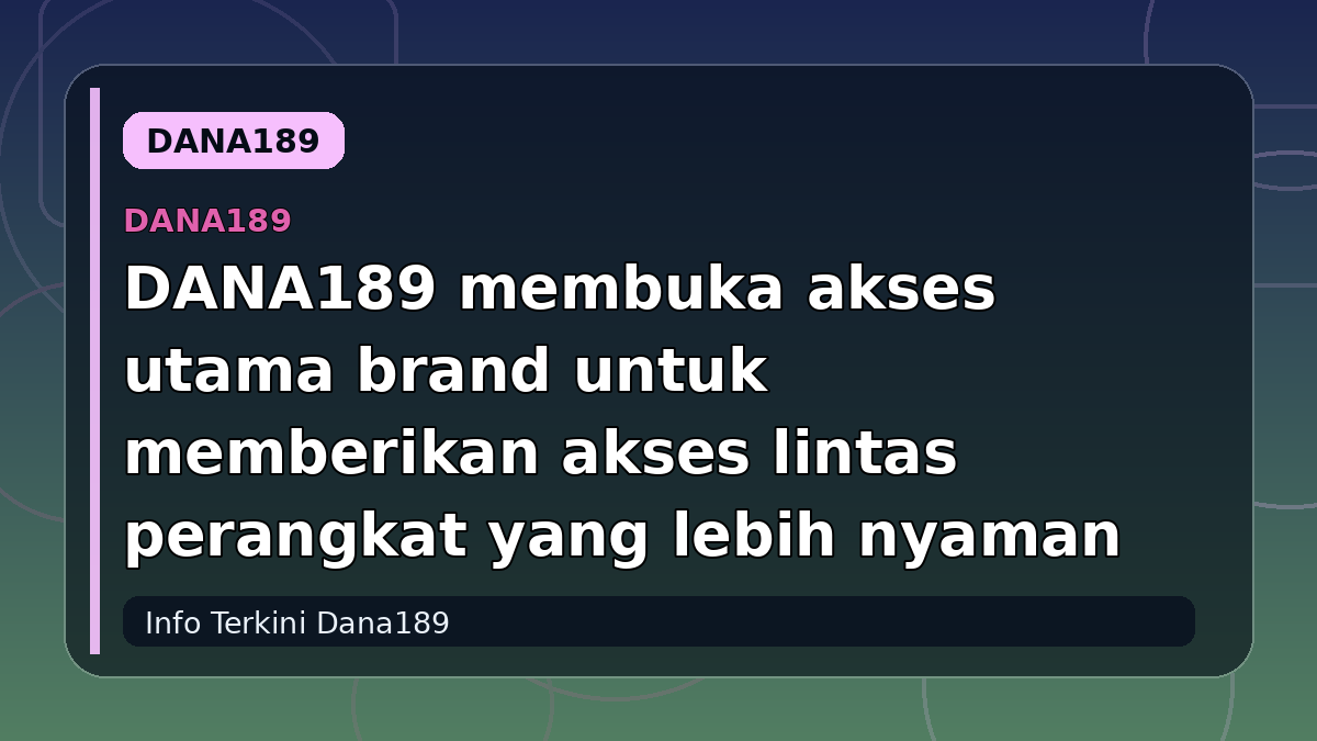 DANA189 membuka akses utama brand untuk memberikan akses lintas perangkat yang lebih nyaman