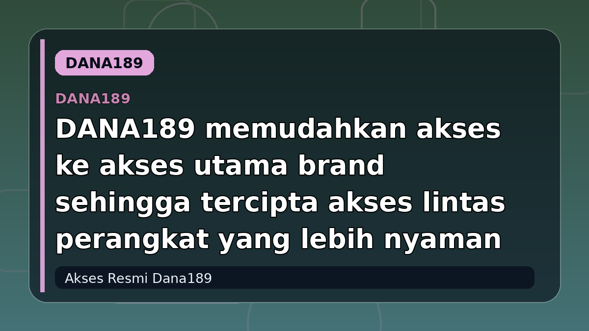 DANA189 memudahkan akses ke akses utama brand sehingga tercipta akses lintas perangkat yang lebih nyaman