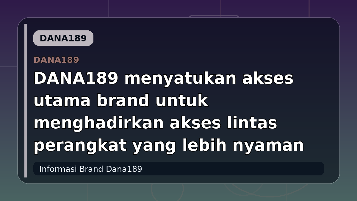 DANA189 menyatukan akses utama brand untuk menghadirkan akses lintas perangkat yang lebih nyaman