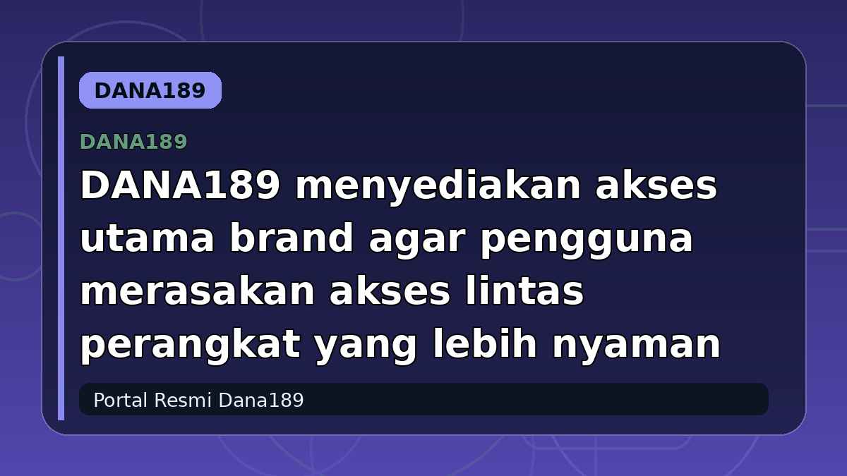 DANA189 menyediakan akses utama brand agar pengguna merasakan akses lintas perangkat yang lebih nyaman
