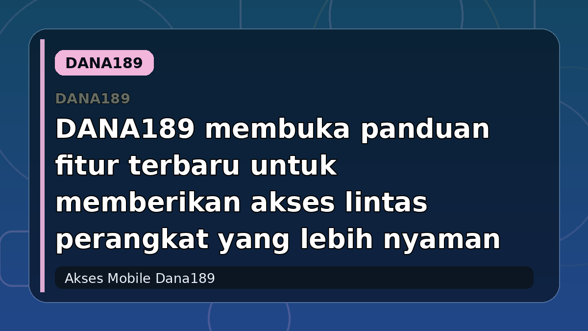 DANA189 membuka panduan fitur terbaru untuk memberikan akses lintas perangkat yang lebih nyaman
