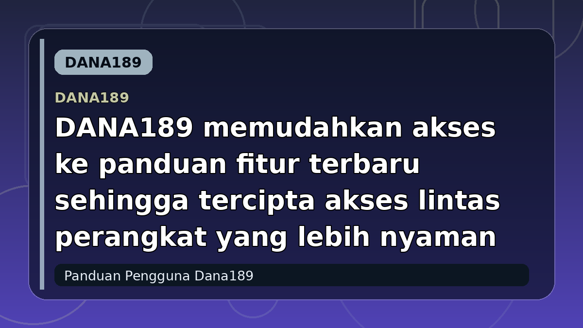 DANA189 memudahkan akses ke panduan fitur terbaru sehingga tercipta akses lintas perangkat yang lebih nyaman