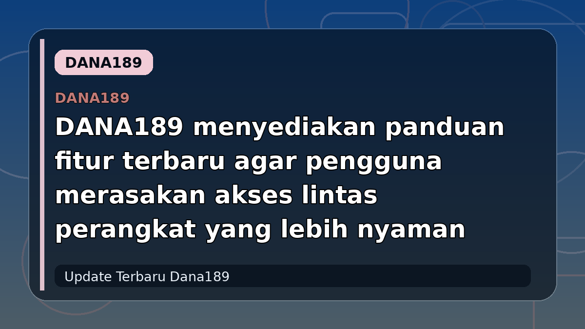 DANA189 menyediakan panduan fitur terbaru agar pengguna merasakan akses lintas perangkat yang lebih nyaman
