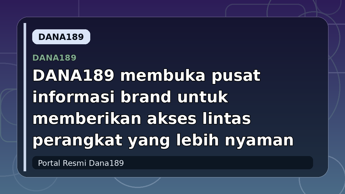 DANA189 membuka pusat informasi brand untuk memberikan akses lintas perangkat yang lebih nyaman